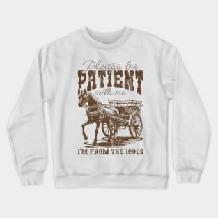 Please Be Patient With Me I'M From The 1900S Crewneck Sweatshirt